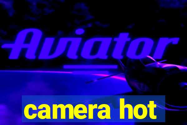 camera hot